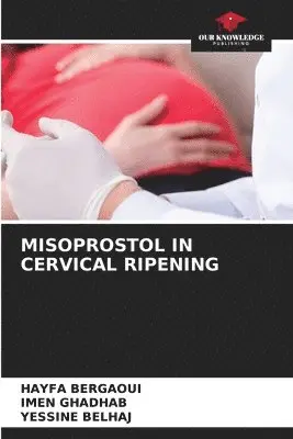 Hayfa Bergaoui, Imen Ghadhab, Yessine Belhaj - Misoprostol in Cervical Ripening, Häftad. Tillgänglighet: Lägg i varukorg