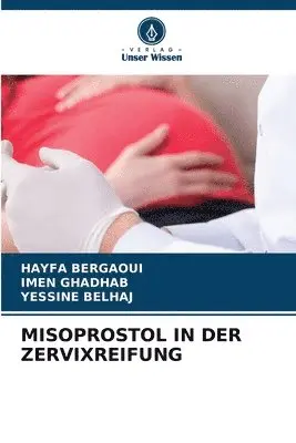 Hayfa Bergaoui, Imen Ghadhab, Yessine Belhaj - Misoprostol in Der Zervixreifung, Häftad. Tillgänglighet: Lägg i varukorg