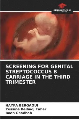 Hayfa Bergaoui, Yessine Belhadj Taher, Imen Ghadhab - Screening for Genital Streptococcus B Carriage in the Third Trimester, Häftad. Tillgänglighet: Lägg i varukorg