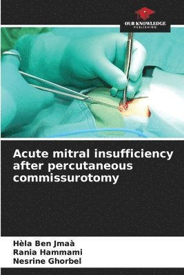 Hèla Ben Jmaà, Rania Hammami, Nesrine Ghorbel - Acute mitral insufficiency after percutaneous commissurotomy, Häftad