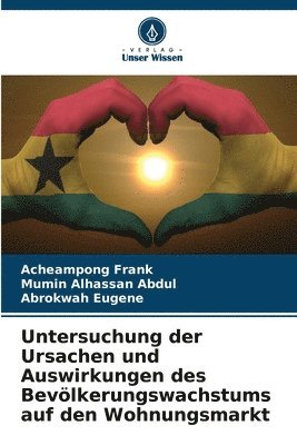 Acheampong Frank, Mumin Alhassan Abdul, Abrokwah Eugene - Untersuchung der Ursachen und Auswirkungen des Bevölkerungswachstums auf den Wohnungsmarkt, Häftad. Tillgänglighet: Lägg i varukorg