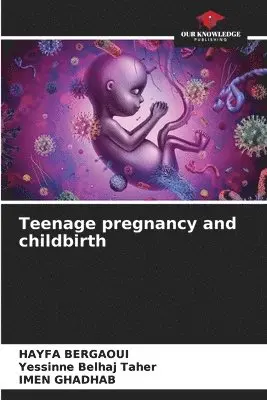 Hayfa Bergaoui, Yessinne Belhaj Taher, Imen Ghadhab - Teenage pregnancy and childbirth, Häftad. Tillgänglighet: Lägg i varukorg