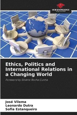 José Vilema, Leonardo Dutra, Sofia Estanqueiro - Ethics, Politics and International Relations in a Changing World, Häftad. Tillgänglighet: Lägg i varukorg