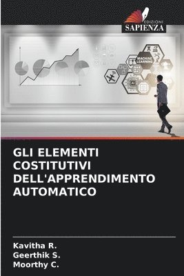 Kavitha R, Geerthik S, Moorthy C - Gli Elementi Costitutivi Dell'apprendimento Automatico, Häftad