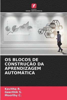Kavitha R, Geerthik S, Moorthy C - OS Blocos de Construção Da Aprendizagem Automática, Häftad