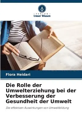 Flora Heidari - Rolle der Umwelterziehung bei der Verbesserung der Gesundheit der Umwelt, Häftad. Tillgänglighet: Lägg i varukorg