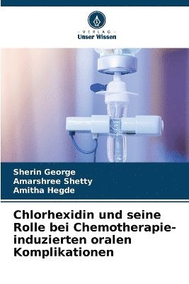 Sherin George, Amarshree Shetty, Amitha Hegde - Chlorhexidin und seine Rolle bei Chemotherapie-induzierten oralen Komplikationen, Häftad. Tillgänglighet: Lägg i varukorg
