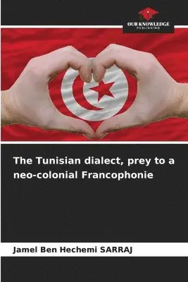 Jamel Ben Hechemi Sarraj - Tunisian dialect, prey to a neo-colonial Francophonie, Häftad. Tillgänglighet: Lägg i varukorg
