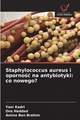 Yosr Kadri, Ons Haddad, Amina Ben Brahim - Staphylococcus aureus i opornośc na antybiotyki, Häftad