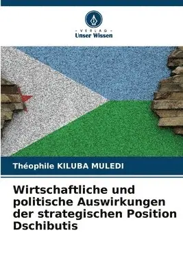 Théophile Kiluba Muledi - Wirtschaftliche und politische Auswirkungen der strategischen Position Dschibutis, Häftad. Tillgänglighet: Lägg i varukorg
