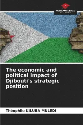 Théophile Kiluba Muledi - economic and political impact of Djibouti's strategic position, Häftad. Tillgänglighet: Lägg i varukorg