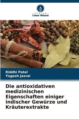 Riddhi Patel, Yogesh Jasrai - antioxidativen medizinischen Eigenschaften einiger indischer Gewürze und Kräuterextrakte, Häftad. Tillgänglighet: Lägg i varukorg