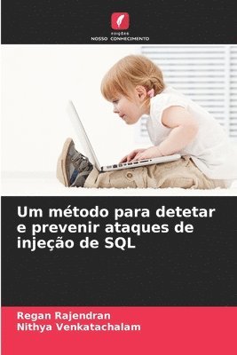 Regan Rajendran, Nithya Venkatachalam - Um método para detetar e prevenir ataques de injeção de SQL, Häftad