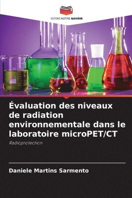 Daniele Martins Sarmento - Évaluation des niveaux de radiation environnementale dans le laboratoire microPET/CT, Häftad. Tillgänglighet: Lägg i varukorg