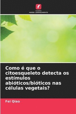 Fei Qiao - Como é que o citoesqueleto detecta os estímulos abióticos/bióticos nas células vegetais?, Häftad