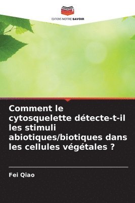 Fei Qiao - Comment le cytosquelette détecte-t-il les stimuli abiotiques/biotiques dans les cellules végétales ?, Häftad