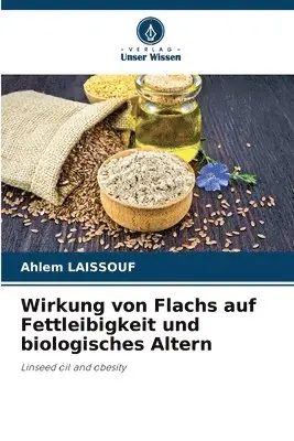 Ahlem Laissouf - Wirkung von Flachs auf Fettleibigkeit und biologisches Altern, Häftad. Tillgänglighet: Lägg i varukorg