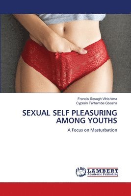 Francis Sesugh Vihishima, Cyprain Terhemba Gbasha - Sexual Self Pleasuring Among Youths, Häftad. Tillgänglighet: Lägg i varukorg