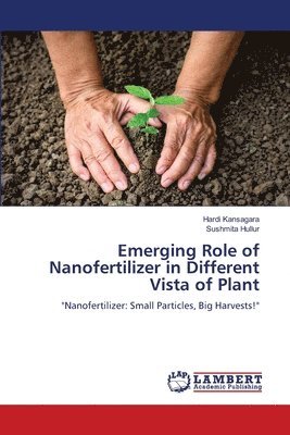 Hardi Kansagara, Sushmita Hullur - Emerging Role of Nanofertilizer in Different Vista of Plant, Häftad