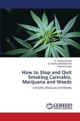 Abolfazl Ehyaei, Morteza Bakhtiarvand, Pedram Ehyaei - How to Stop and Quit Smoking Cannabis, Marijuana and Weeds, Häftad