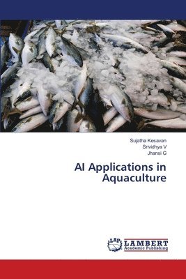Sujatha Kesavan, Srividhya V, Jhansi G - AI Applications in Aquaculture, Häftad