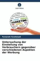 Farzaneh Yarahmadi - Untersuchung der Einstellung von Verbrauchern gegenüber verschiedenen Aspekten der Werbung, Häftad. Tillgänglighet: Lägg i varukorg