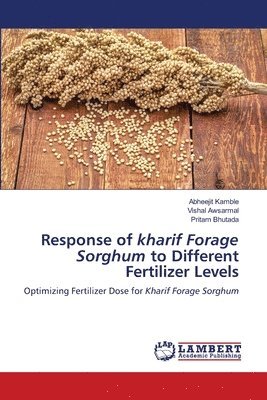Abheejit Kamble, Vishal Awsarmal, Pritam Bhutada - Response of kharif Forage Sorghum to Different Fertilizer Levels, Häftad