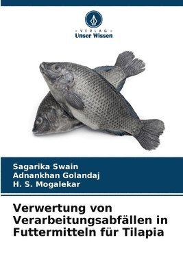 Sagarika Swain, Adnankhan Golandaj, H S Mogalekar - Verwertung von Verarbeitungsabfällen in Futtermitteln für Tilapia, Häftad