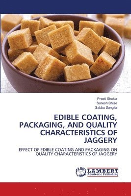 Preeti Shukla, Suresh Bhise, Sabbu Sangita - Edible Coating, Packaging, and Quality Characteristics of Jaggery, Häftad