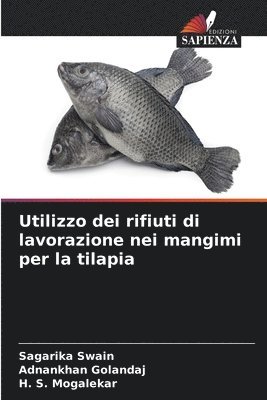 Sagarika Swain, Adnankhan Golandaj, H S Mogalekar - Utilizzo dei rifiuti di lavorazione nei mangimi per la tilapia, Häftad
