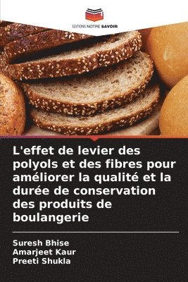Suresh Bhise, Amarjeet Kaur, Preeti Shukla - L'effet de levier des polyols et des fibres pour améliorer la qualité et la durée de conservation des produits de boulangerie, Häftad