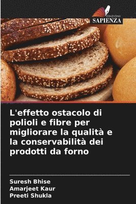 Suresh Bhise, Amarjeet Kaur, Preeti Shukla - L'effetto ostacolo di polioli e fibre per migliorare la qualità e la conservabilità dei prodotti da forno, Häftad