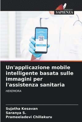 Sujatha Kesavan, Saranya S, Prameeladevi Chillakuru - Un'applicazione mobile intelligente basata sulle immagini per l'assistenza sanitaria, Häftad