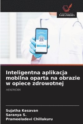 Sujatha Kesavan, Saranya S, Prameeladevi Chillakuru - Inteligentna aplikacja mobilna oparta na obrazie w opiece zdrowotnej, Häftad
