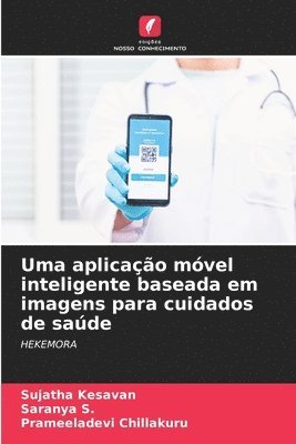 Sujatha Kesavan, Saranya S, Prameeladevi Chillakuru - Uma aplicação móvel inteligente baseada em imagens para cuidados de saúde, Häftad