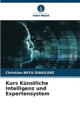 Christian Baya Diakileke - Kurs Künstliche Intelligenz und Expertensystem, Häftad. Tillgänglighet: Lägg i varukorg