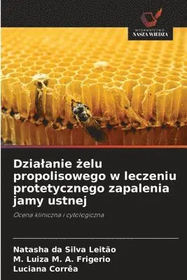 Natasha Da Silva Leitão, M Luiza M A Frigerio, Luciana Corrêa - Dzialanie żelu propolisowego w leczeniu protetycznego zapalenia jamy ustnej, Häftad. Tillgänglighet: Lägg i varukorg