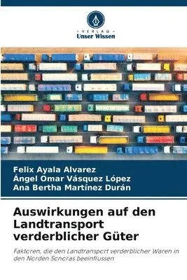 Felix Ayala Alvarez, Ángel Omar Vásquez López, Ana Bertha Martínez Durán - Auswirkungen auf den Landtransport verderblicher Güter, Häftad. Tillgänglighet: Lägg i varukorg