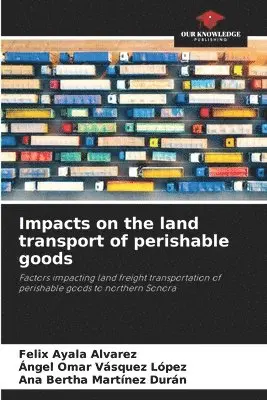 Felix Ayala Alvarez, Ángel Omar Vásquez López, Ana Bertha Martínez Durán - Impacts on the land transport of perishable goods, Häftad. Tillgänglighet: Lägg i varukorg