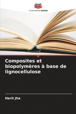 Harit Jha - Composites et biopolymères à base de lignocellulose, Häftad