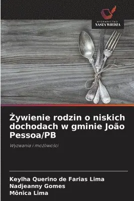 Keylha Querino de Farias Lima, Nadjeanny Gomes, Mônica Lima - Żywienie rodzin o niskich dochodach w gminie João Pessoa/PB, Häftad. Tillgänglighet: Lägg i varukorg