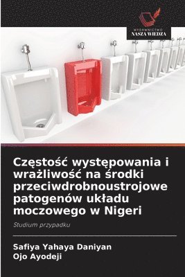 Safiya Yahaya Daniyan, Ojo Ayodeji - Częstośc występowania i wrażliwośc na środki przeciwdrobnoustrojowe patogenów ukladu moczowego w Nigeri, Häftad
