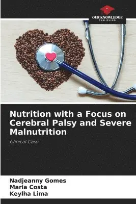 Nadjeanny Gomes, Maria Costa, Keylha Lima - Nutrition with a Focus on Cerebral Palsy and Severe Malnutrition, Häftad. Tillgänglighet: Lägg i varukorg