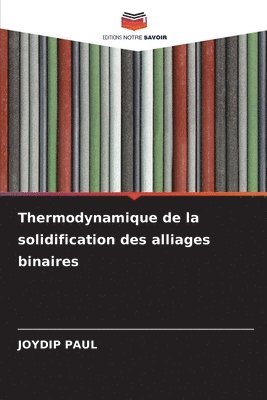 Joydip Paul - Thermodynamique de la solidification des alliages binaires, Häftad