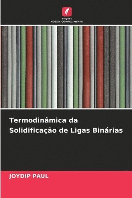 Joydip Paul - Termodinâmica da Solidificação de Ligas Binárias, Häftad