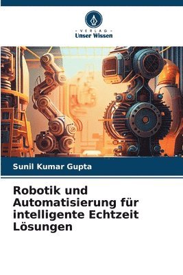 Sunil Kumar Gupta - Robotik und Automatisierung für intelligente Echtzeit Lösungen, Häftad