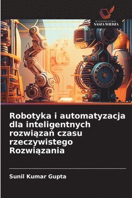 Sunil Kumar Gupta - Robotyka i automatyzacja dla inteligentnych rozwiązań czasu rzeczywistego Rozwiązania, Häftad