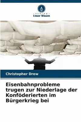 Christopher Drew - Eisenbahnprobleme trugen zur Niederlage der Konföderierten im Bürgerkrieg bei, Häftad