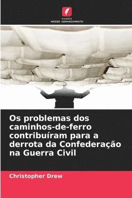 Christopher Drew - Os problemas dos caminhos-de-ferro contribuíram para a derrota da Confederação na Guerra Civil, Häftad