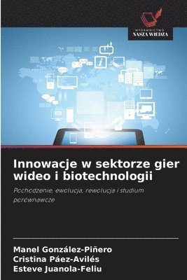 Manel González-Piñero, Cristina Páez-Avilés, Esteve Juanola-Feliu - Innowacje w sektorze gier wideo i biotechnologii, Häftad